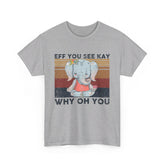 Eff You See Kay Why Oh You shirt